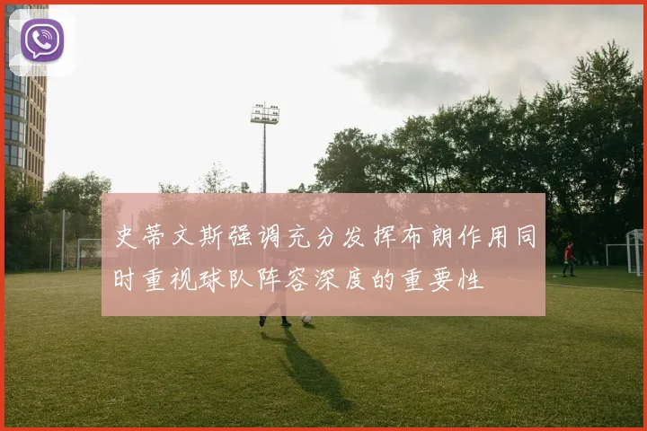 史蒂文斯强调充分发挥布朗作用同时重视球队阵容深度的重要性